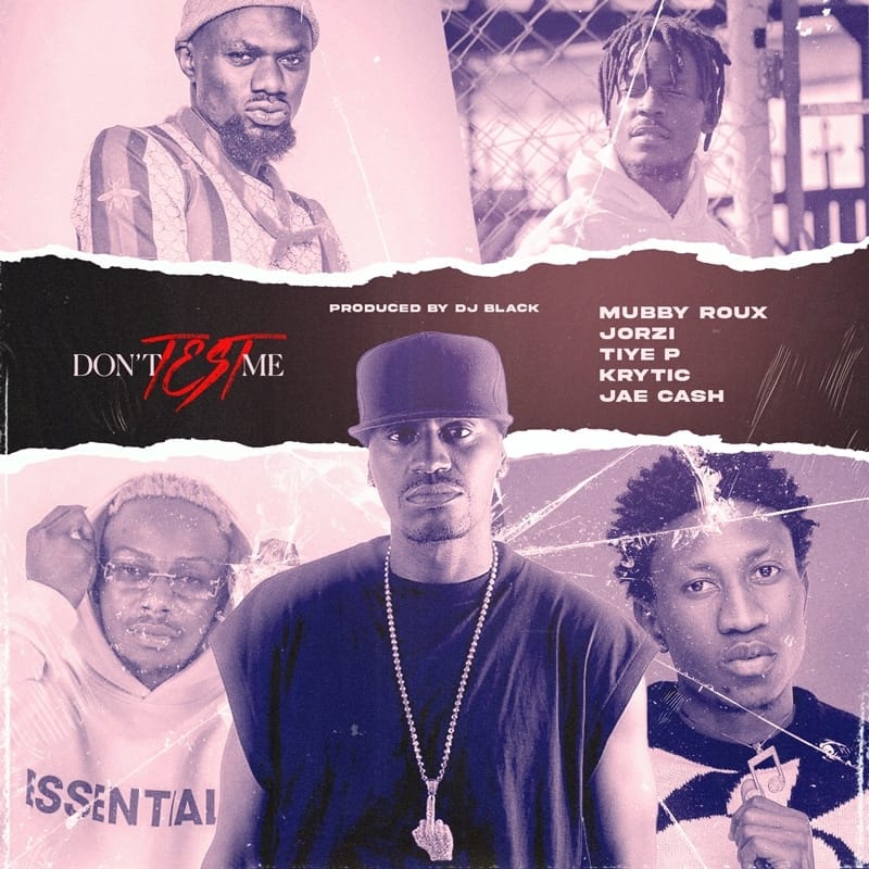 Mubby Roux ft. Jorzi, K.R.Y.T.I.C, Jae Cash & Tiye P – Don’t Test Me