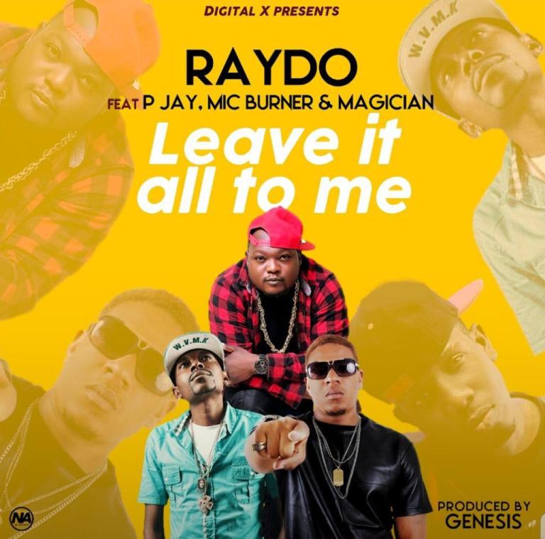 Raydo ft P Jay, Mic Burner & Magician – Leave It All To Me