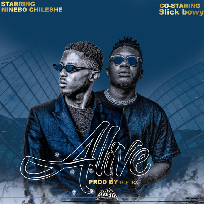 Ninebo Chileshe ft. Slick Bowy – Alive