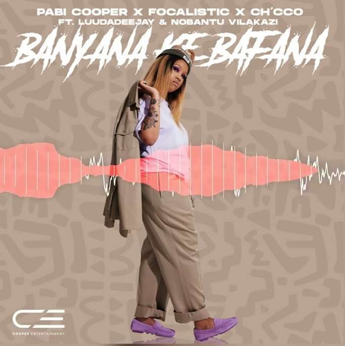 Pabi Cooper, Focalistic & Ch’cco – “Banyana Ke Bafana” ft. LuuDadeeja & Nobantu Vilakazi