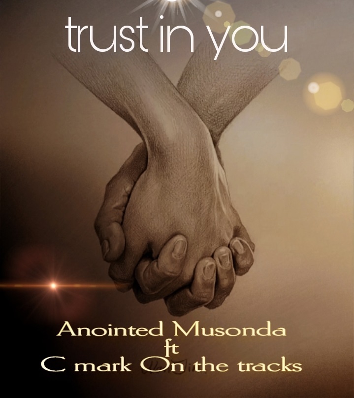 Anointed Musonda Ft. C Mark On The Track - Trust in you