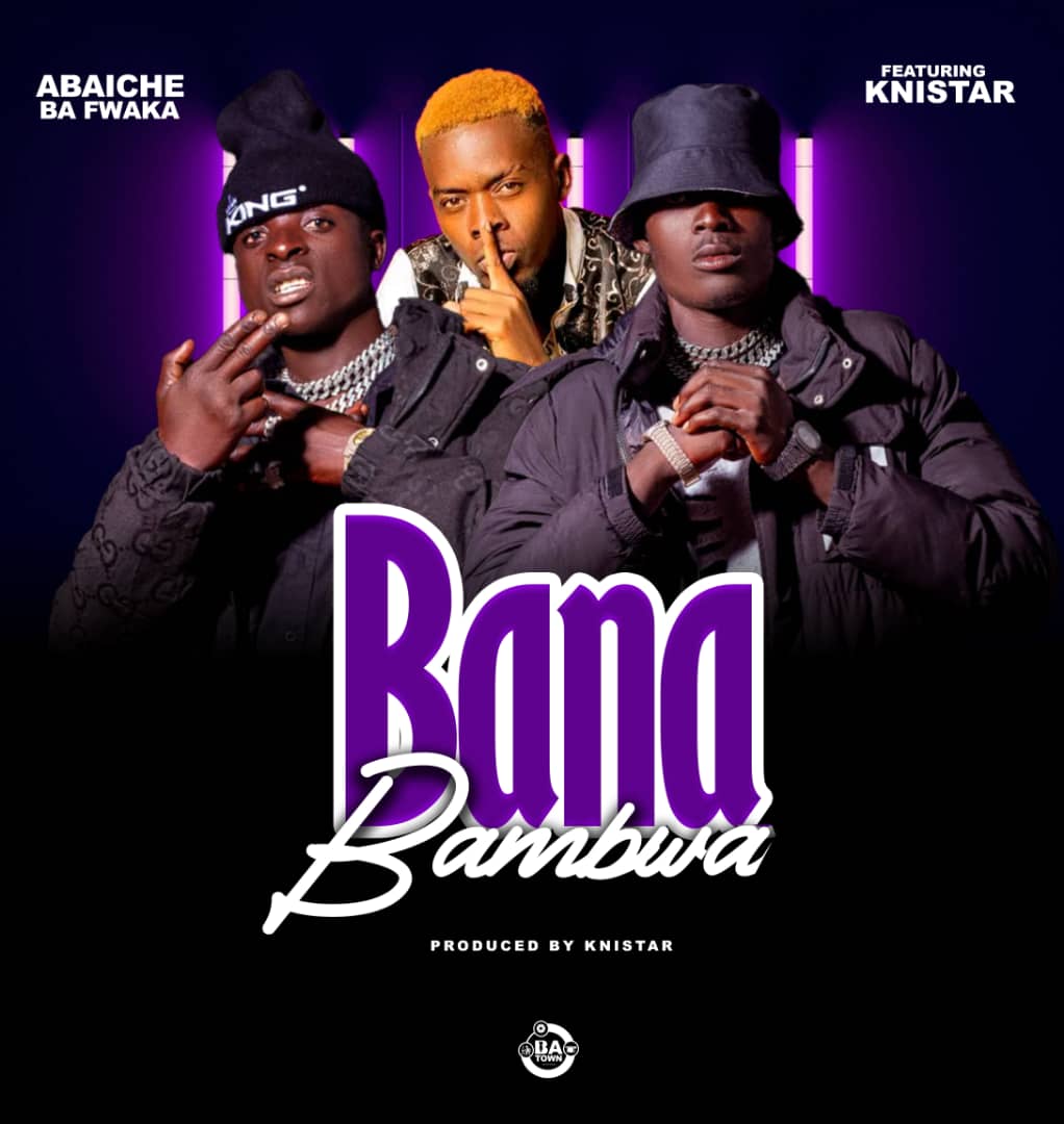 Abaiche Ba Fwaka ft. Knistar - Bana Bambwa